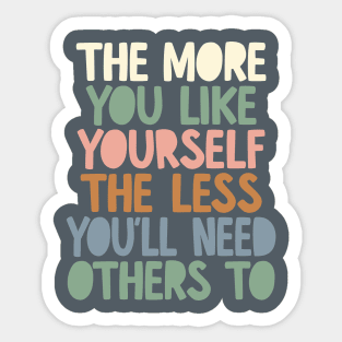 The More You Like Yourself The Less You'll Need Others To in grey peach green and blue Sticker